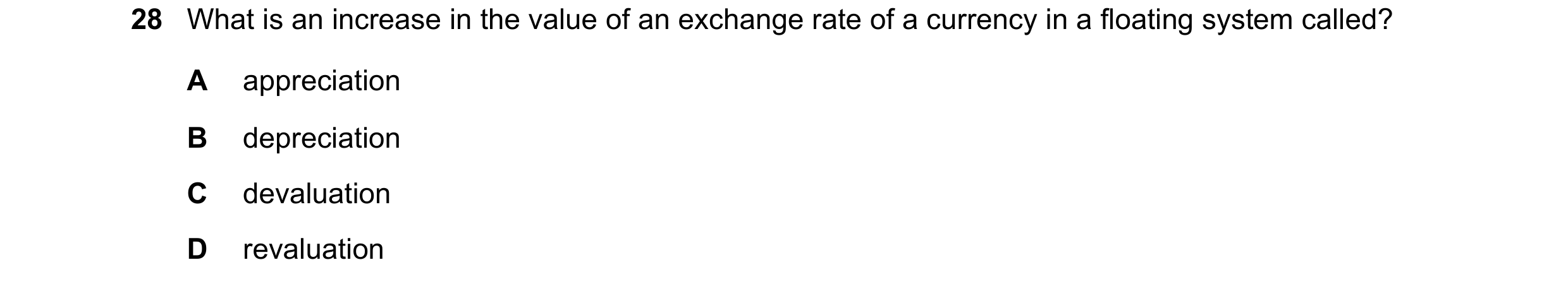 Question 44: What is an increase in the value of an exchange rate of a currency in a floating system called? A appreciation B depreciation C devaluation…