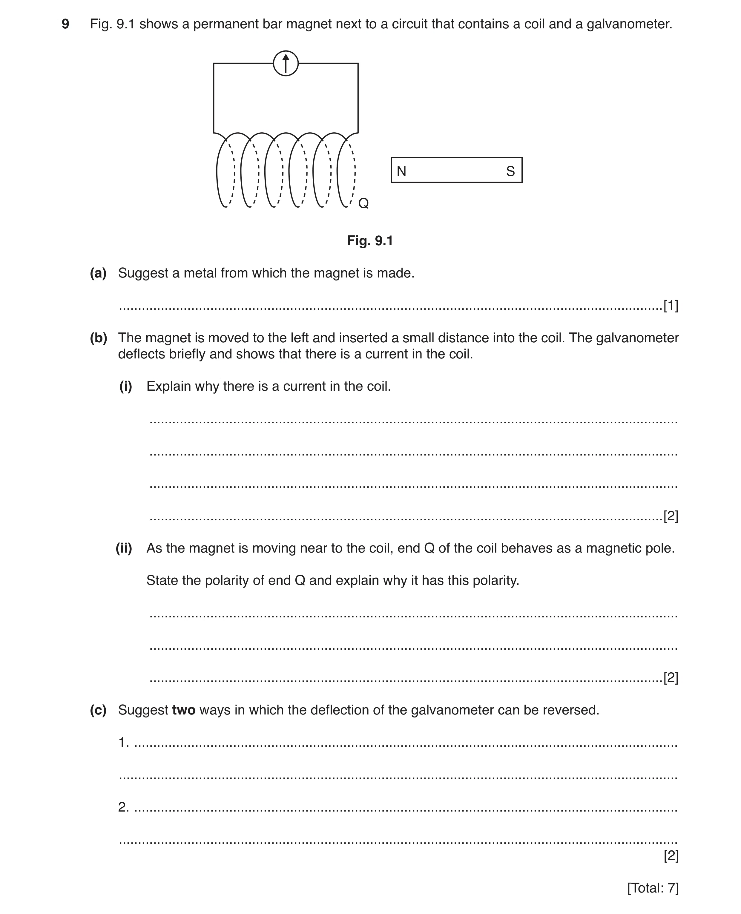 Question 7: Fig. 9.1 shows a permanent bar magnet next to a circuit that contains a coil and a galvanometer. N S Q Fig. 9.1 (a) Suggest a metal from wh…