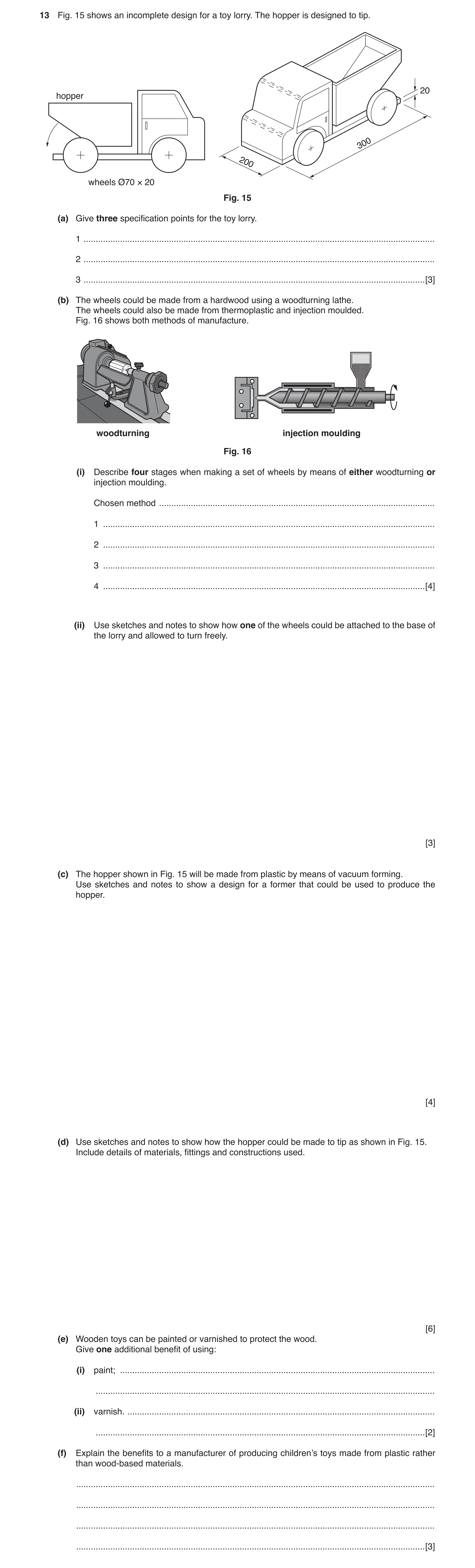 Question 10: Fig. 15 shows an incomplete design for a toy lorry. The hopper is designed to tip. 20 hopper 300 200 wheels Ø70 × 20 Fig. 15 (a) Give three…