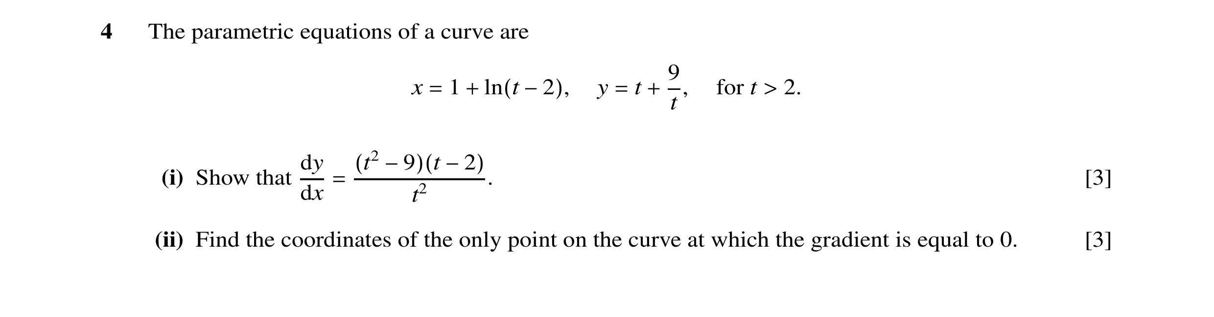Question 15: The parametric equations of a curve are 9 x 1 y t , for t 2. = + ln(t −2), = + t > dy (i) Show that (t2 −9)(t −2) . [3] dx = t2 (ii) Find t…