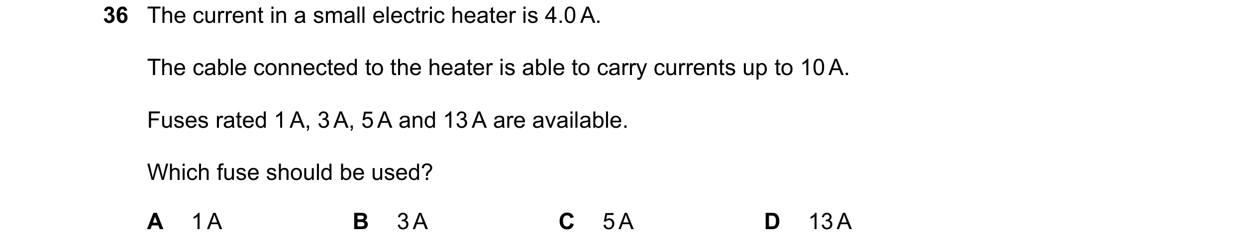 Question 11: The current in a small electric heater is 4.0 A. The cable connected to the heater is able to carry currents up to 10 A. Fuses rated 1 A, 3…