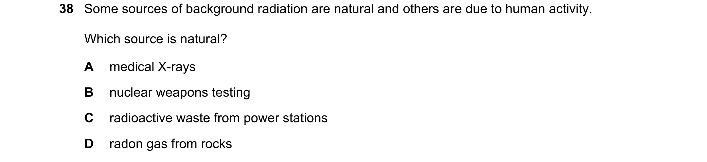 Question 15: Some sources of background radiation are natural and others are due to human activity. Which source is natural? A medical X-rays B nuclear …