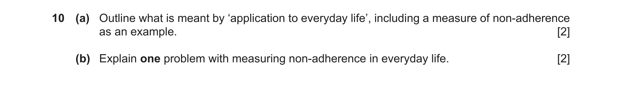 Question 25: (a) Outline what is meant by ‘application to everyday life’, including a measure of non-adherence as an example. [2] (b) Explain one proble…