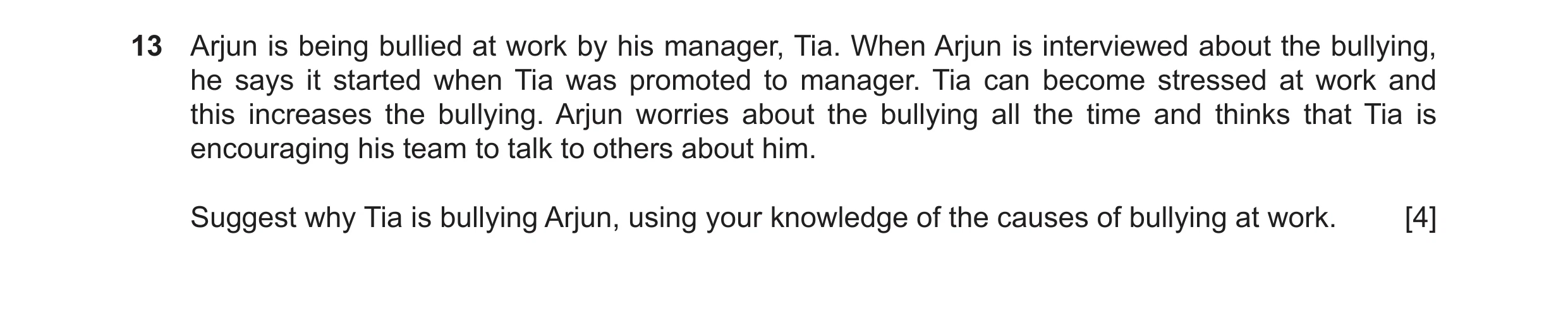 Question 17: Arjun is being bullied at work by his manager, Tia. When Arjun is interviewed about the bullying, he says it started when Tia was promoted …