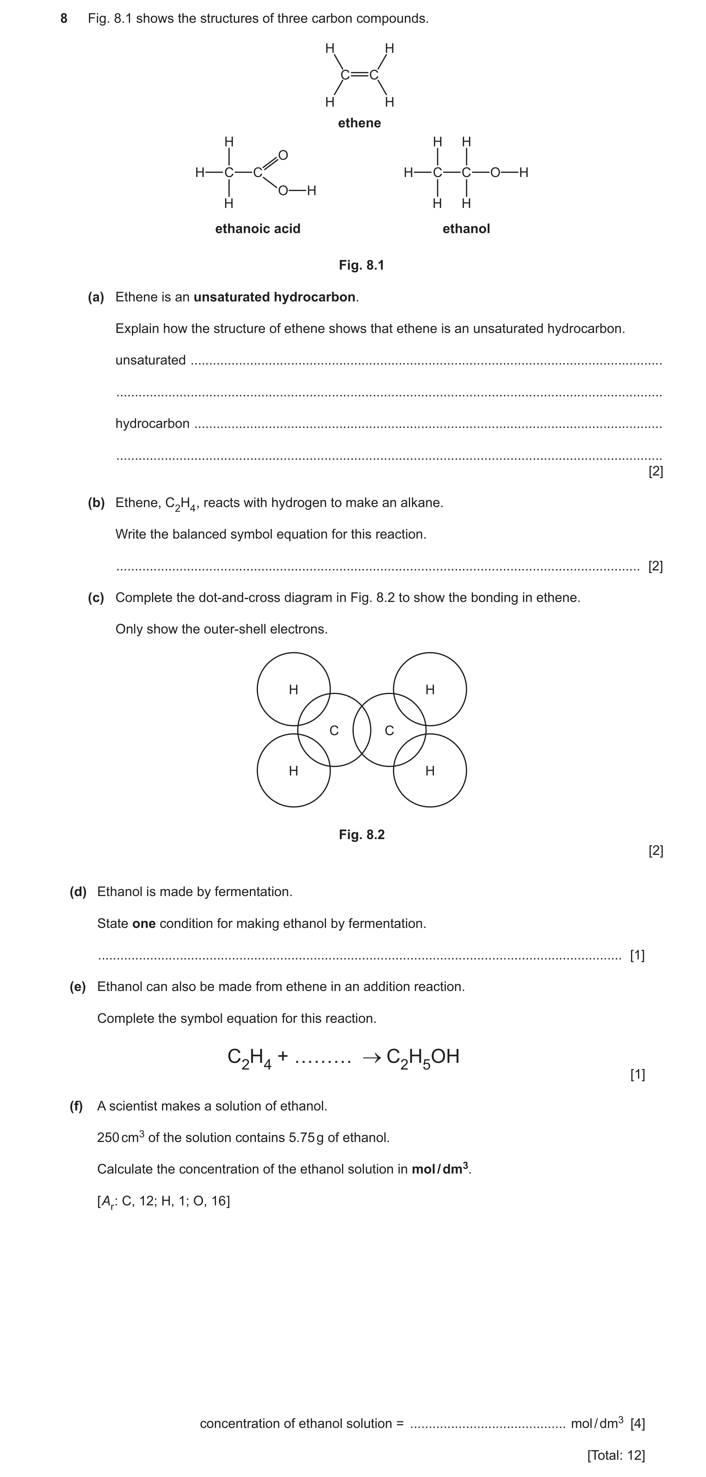 Question 37: Fig. 8.1 shows the structures of three carbon compounds. H H C C H H ethene H H H O H C C H C C O H O H H H H ethanoic acid ethanol Fig. 8.…
