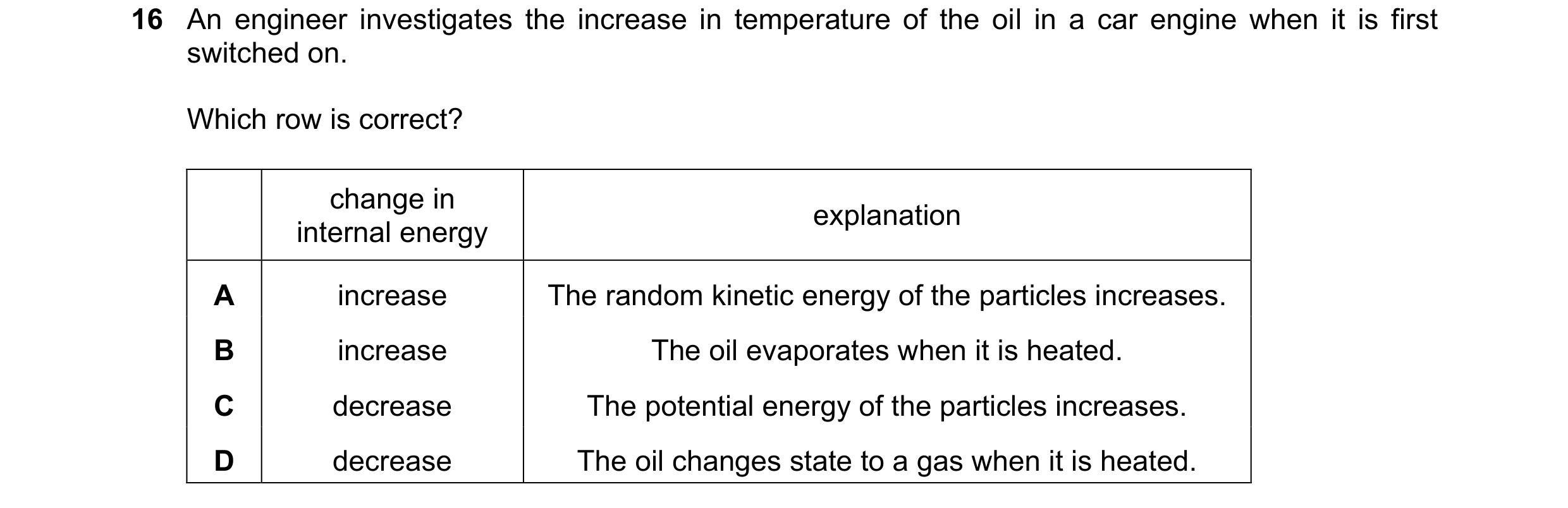 Question 24: An engineer investigates the increase in temperature of the oil in a car engine when it is first switched on. Which row is correct? change …