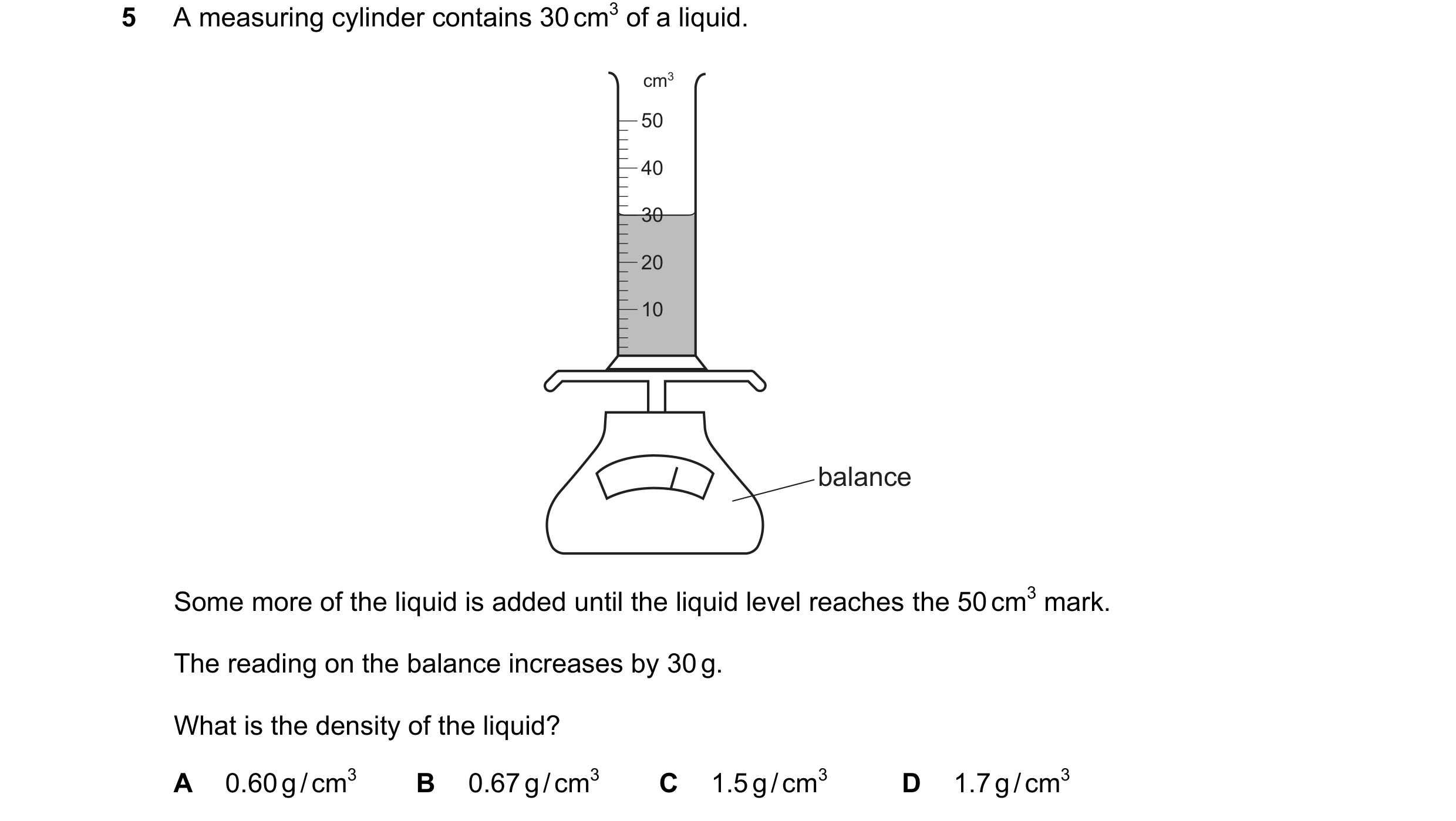Question 23: A measuring cylinder contains 30 cm3 of a liquid. cm3 50 40 30 20 10 balance Some more of the liquid is added until the liquid level reache…