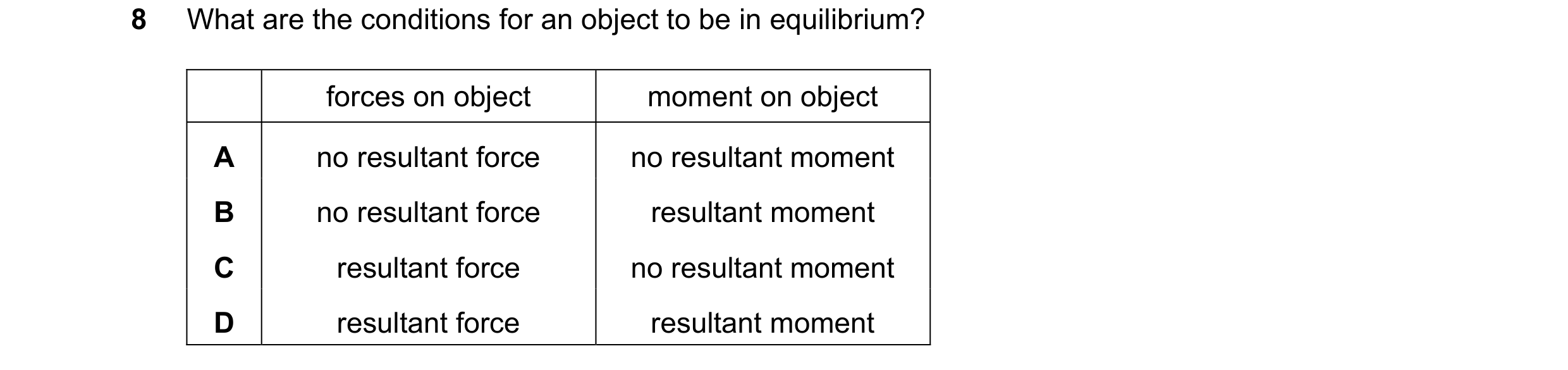 Question 33: What are the conditions for an object to be in equilibrium? forces on object moment on object A no resultant force no resultant moment B no…
