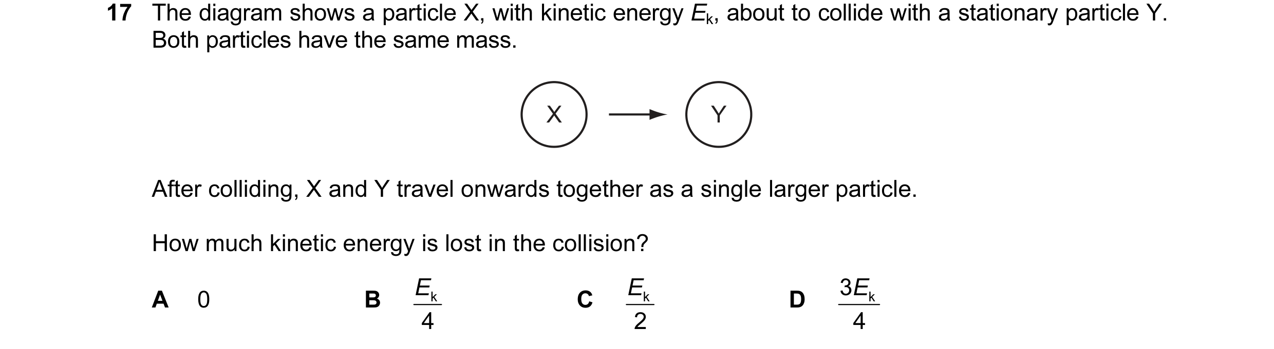 Question 44: The diagram shows a particle X, with kinetic energy Ek, about to collide with a stationary particle Y. Both particles have the same mass. X…