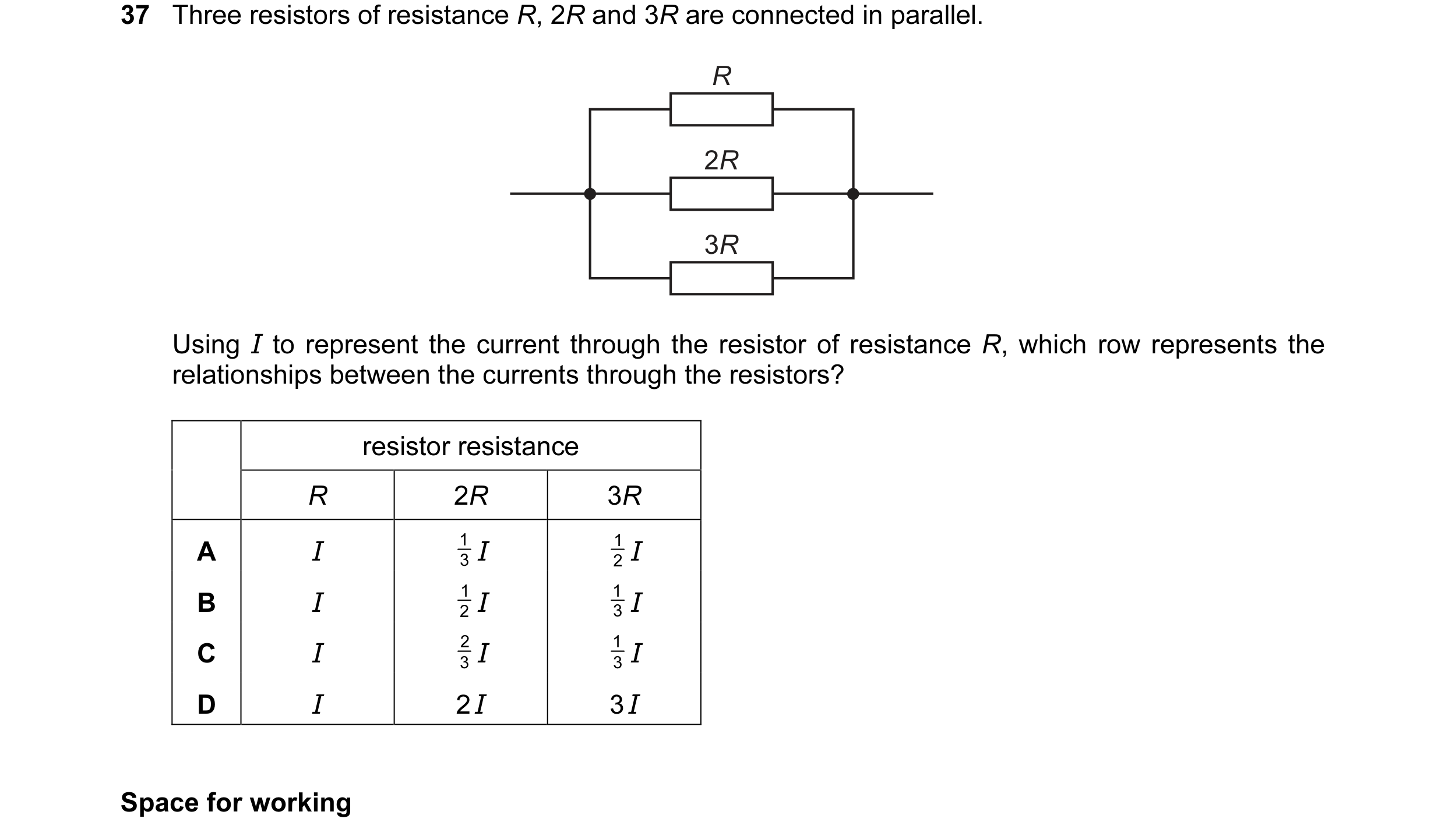 Question 42: Three resistors of resistance R, 2R and 3R are connected in parallel. R 2R 3R Using I to represent the current through the resistor of resi…
