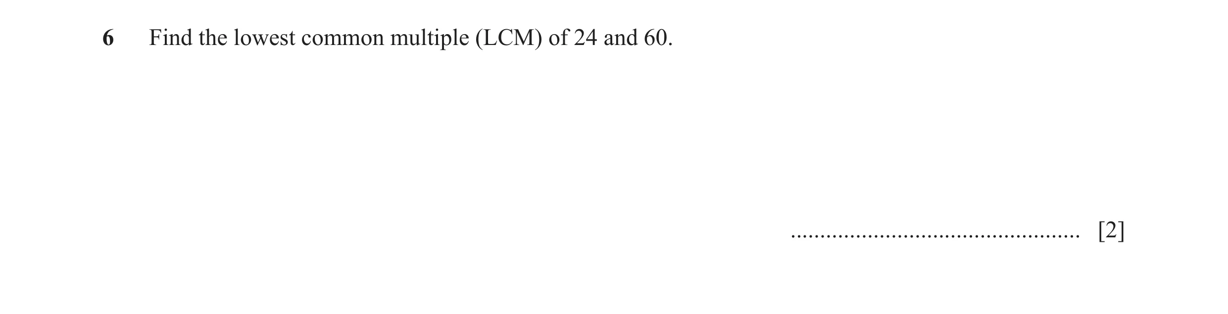 Question 17: Find the lowest common multiple (LCM) of 24 and 60. ................................................. [2]