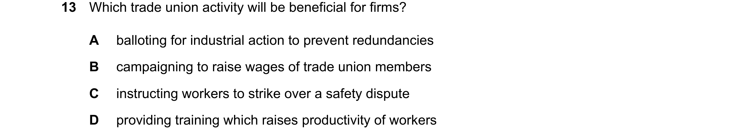 Question 62: Which trade union activity will be beneficial for firms? A balloting for industrial action to prevent redundancies B campaigning to raise w…