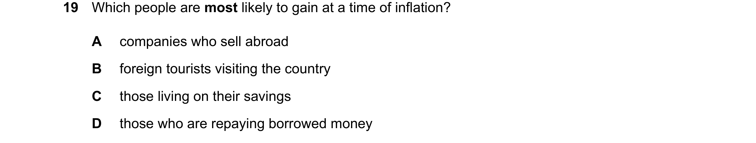 Question 163: Which people are most likely to gain at a time of inflation? A companies who sell abroad B foreign tourists visiting the country C those li…