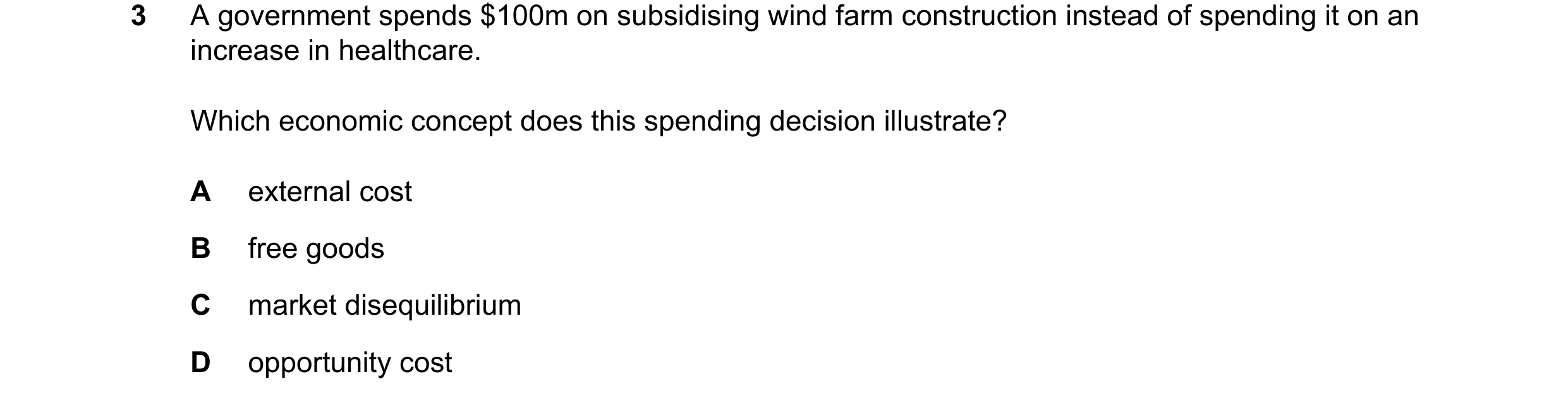 Question 96: A government spends $100m on subsidising wind farm construction instead of spending it on an increase in healthcare. Which economic concept…
