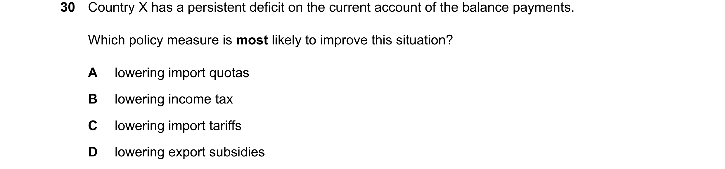 Question 158: Country X has a persistent deficit on the current account of the balance payments. Which policy measure is most likely to improve this situ…