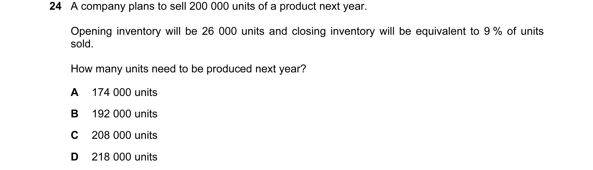Question 27: A company plans to sell 200 000 units of a product next year. Opening inventory will be 26 000 units and closing inventory will be equivale…