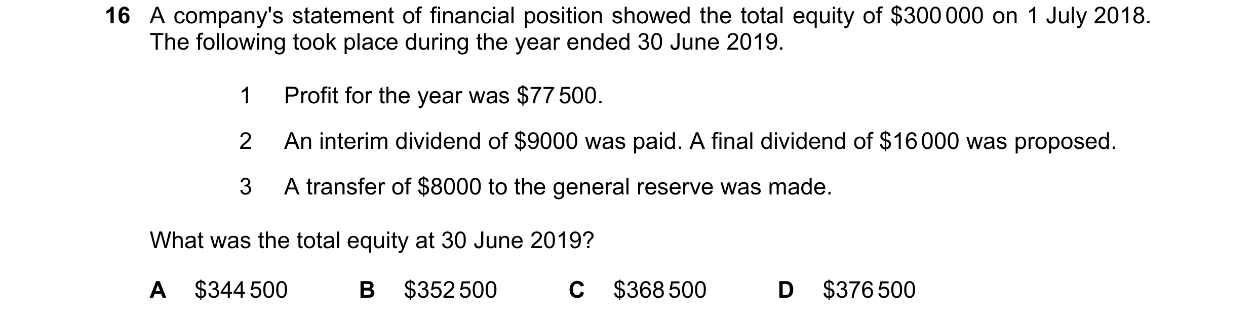 Question 73: A company's statement of financial position showed the total equity of $300 000 on 1 July 2018. The following took place during the year en…