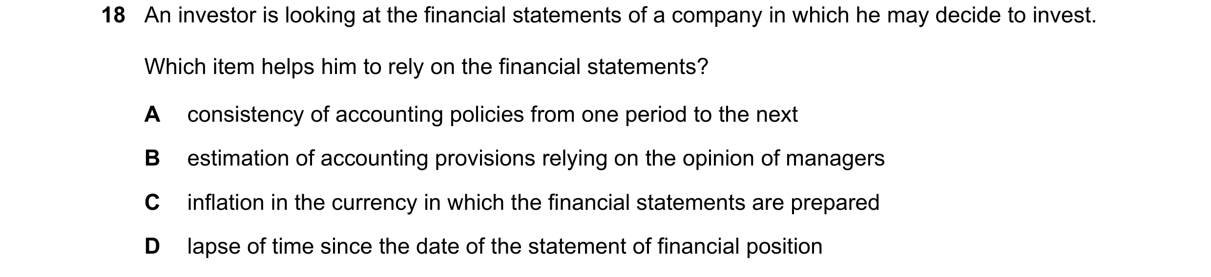Question 19: An investor is looking at the financial statements of a company in which he may decide to invest. Which item helps him to rely on the finan…
