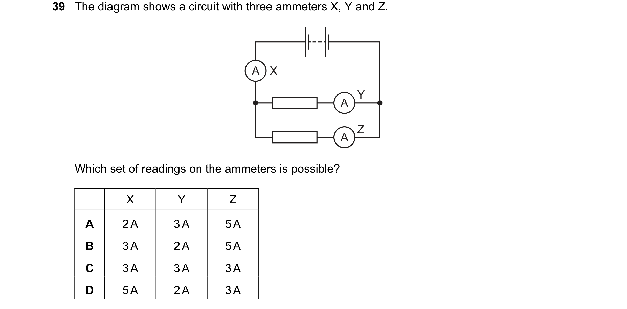 Question 79: The diagram shows a circuit with three ammeters X, Y and Z. A X Y A Z A Which set of readings on the ammeters is possible? X Y Z A 2 A 3 A …