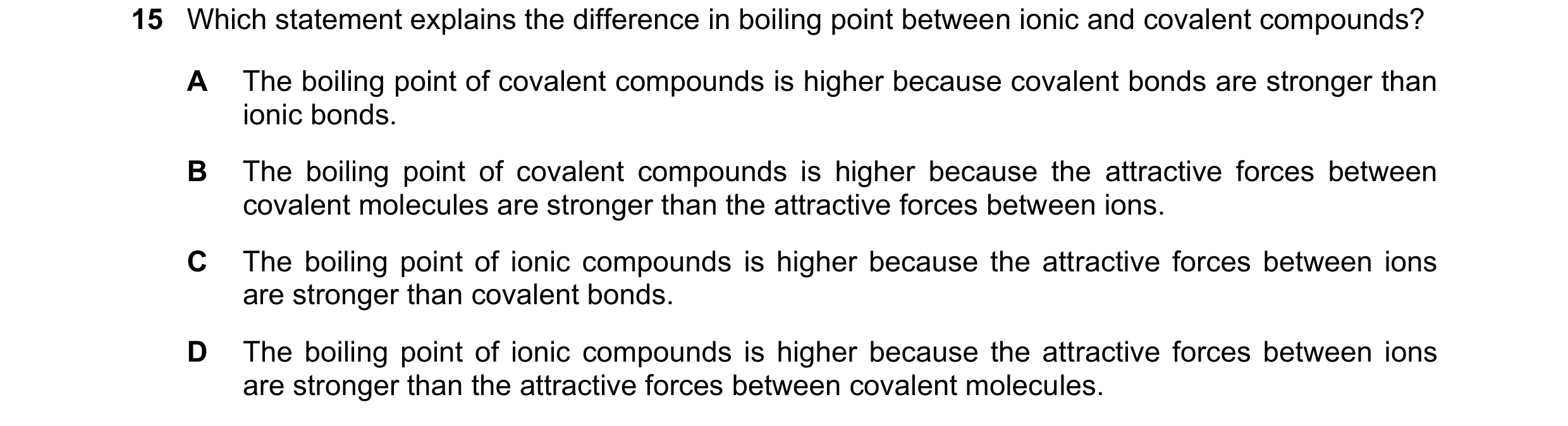 Question 28: Which statement explains the difference in boiling point between ionic and covalent compounds? A The boiling point of covalent compounds is…
