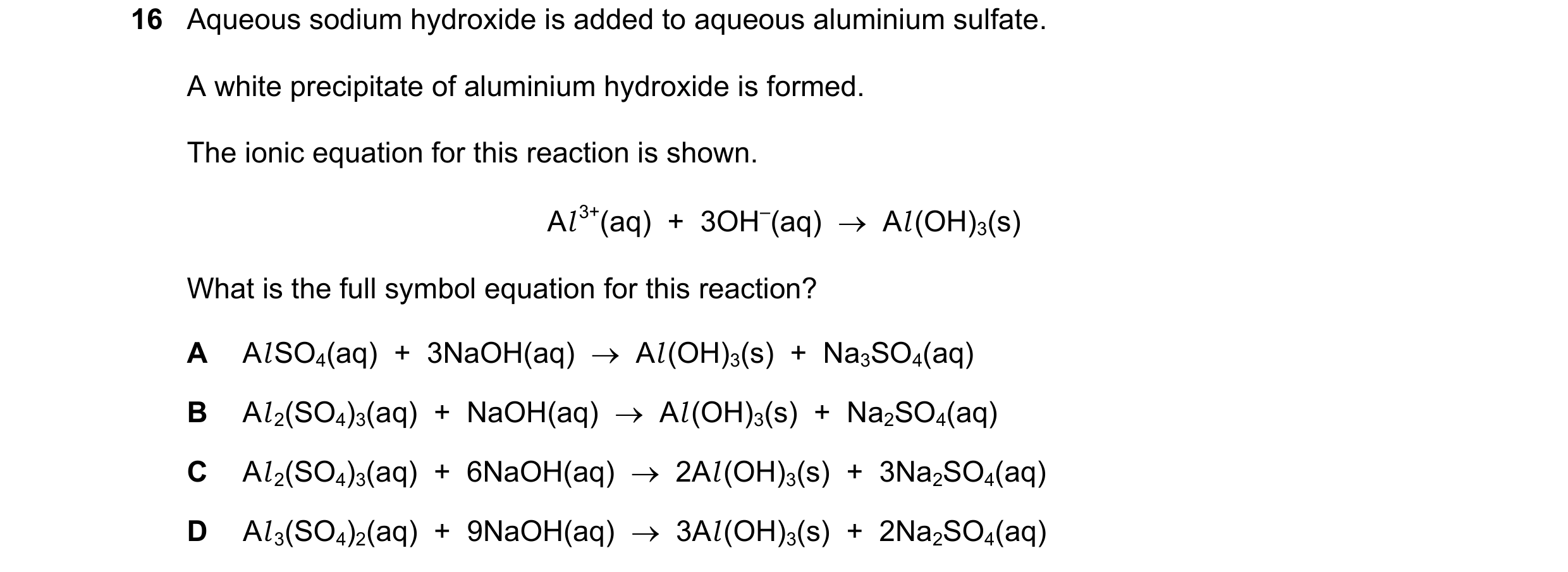 Question 27: Aqueous sodium hydroxide is added to aqueous aluminium sulfate. A white precipitate of aluminium hydroxide is formed. The ionic equation fo…