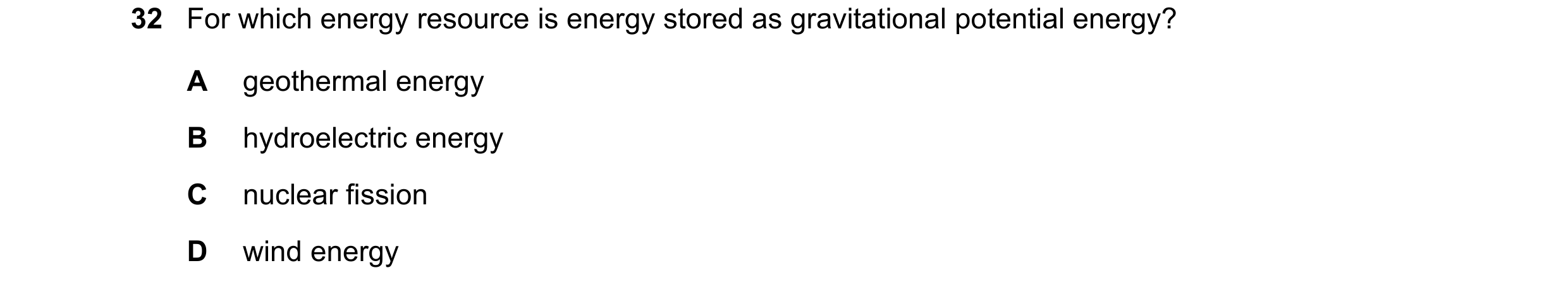 Question 68: For which energy resource is energy stored as gravitational potential energy? A geothermal energy B hydroelectric energy C nuclear fission …