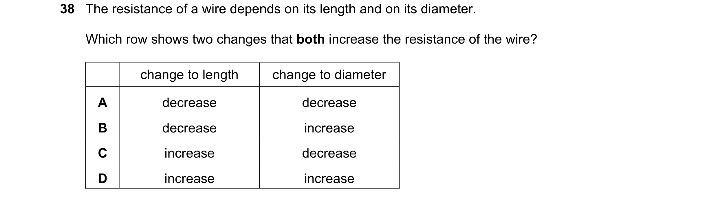 Question 81: The resistance of a wire depends on its length and on its diameter. Which row shows two changes that both increase the resistance of the wi…