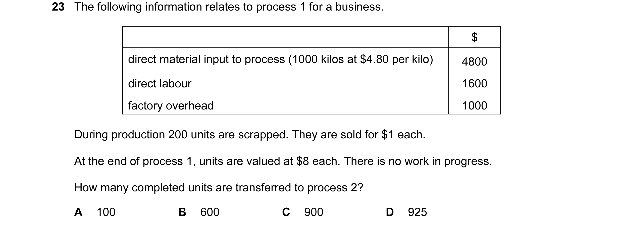 Question 93: The following information relates to process 1 for a business. $ direct material input to process (1000 kilos at $4.80 per kilo) 4800 direc…