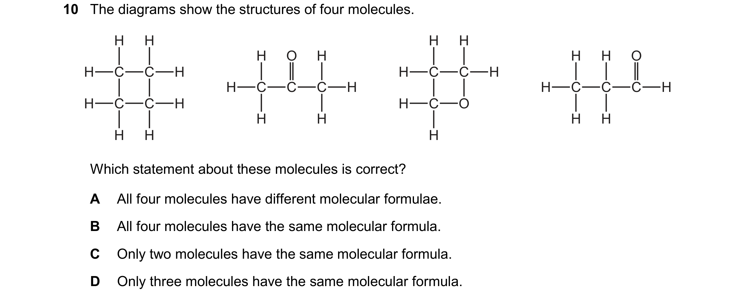 Question 19: The diagrams show the structures of four molecules. H H H H H O H H H O H C C H H C C H H C C C H H C C C H H C C H H C O H H H H H H H Whi…