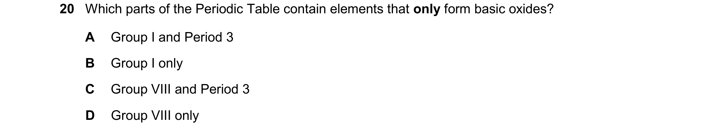 Question 27: Which parts of the Periodic Table contain elements that only form basic oxides? A Group I and Period 3 B Group I only C Group VIII and Peri…