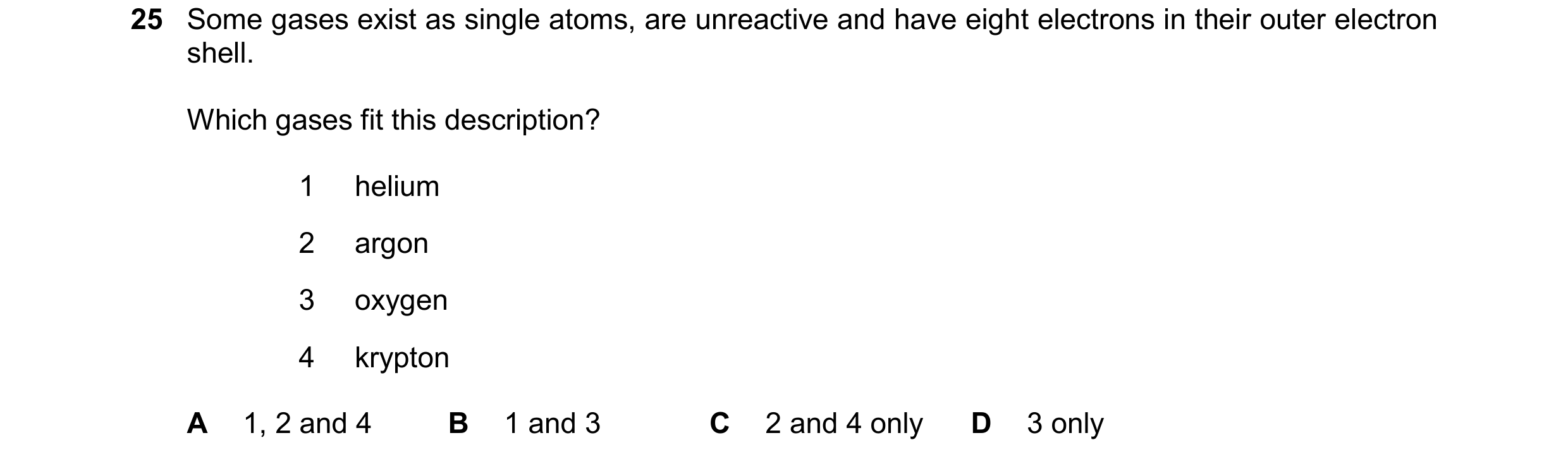 Question 16: Some gases exist as single atoms, are unreactive and have eight electrons in their outer electron shell. Which gases fit this description? …