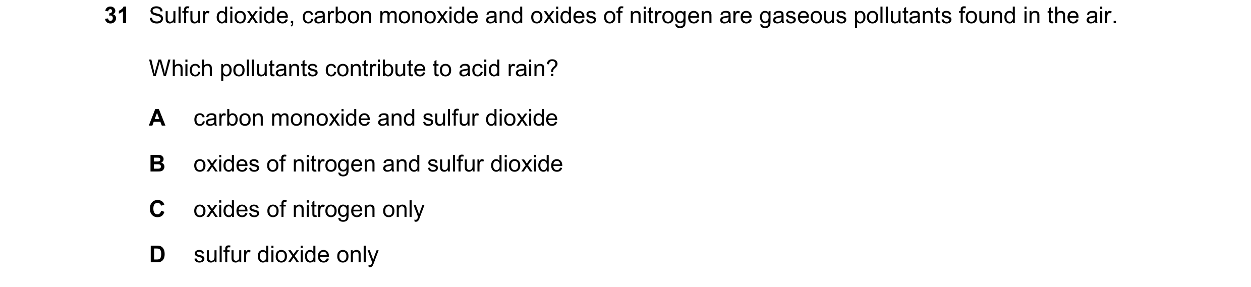 Question 41: Sulfur dioxide, carbon monoxide and oxides of nitrogen are gaseous pollutants found in the air. Which pollutants contribute to acid rain? A…