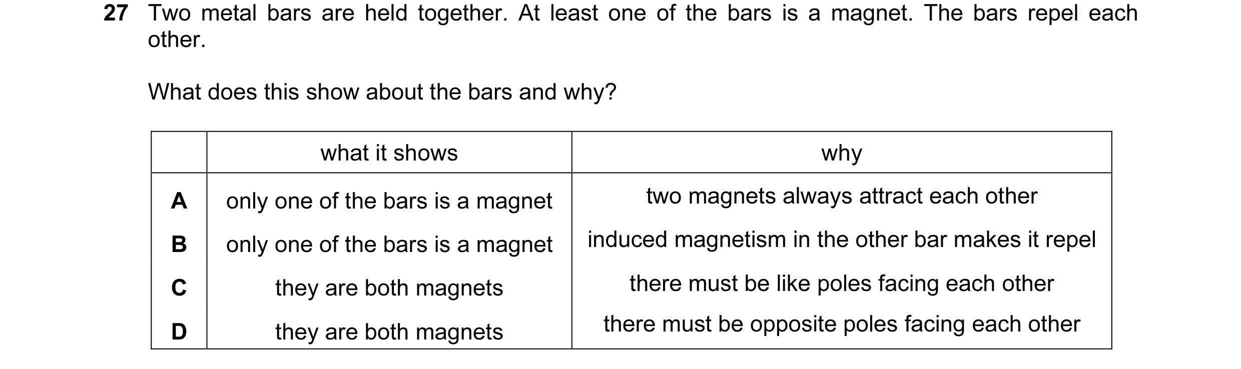 Question 16: Two metal bars are held together. At least one of the bars is a magnet. The bars repel each other. What does this show about the bars and w…