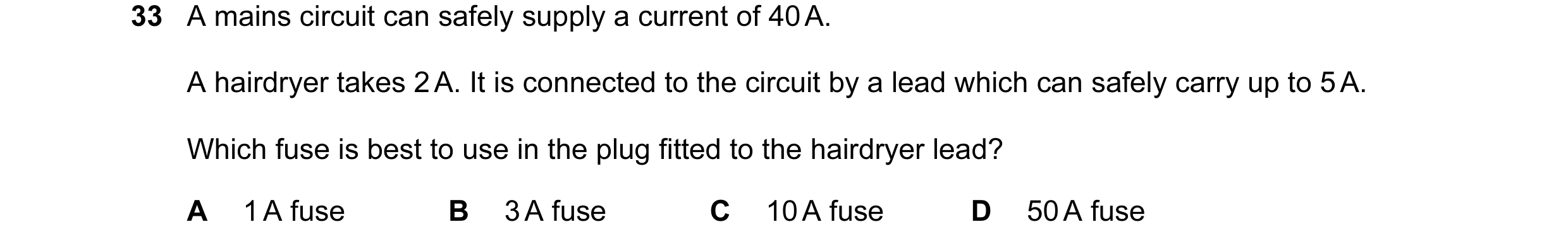 Question 12: A mains circuit can safely supply a current of 40 A. A hairdryer takes 2 A. It is connected to the circuit by a lead which can safely carry…