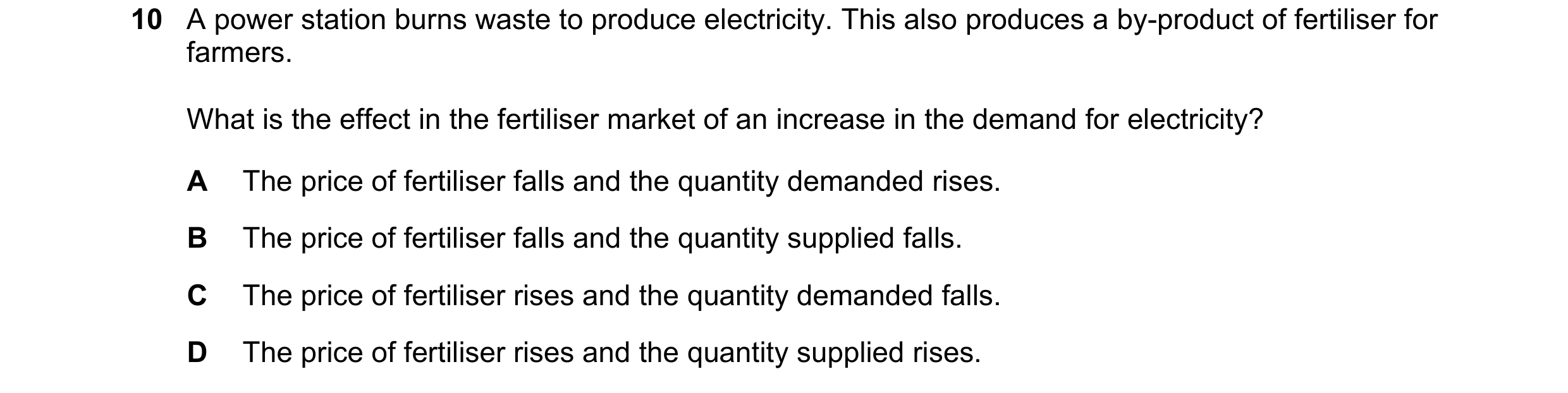 Question 241: A power station burns waste to produce electricity. This also produces a by-product of fertiliser for farmers. What is the effect in the fe…