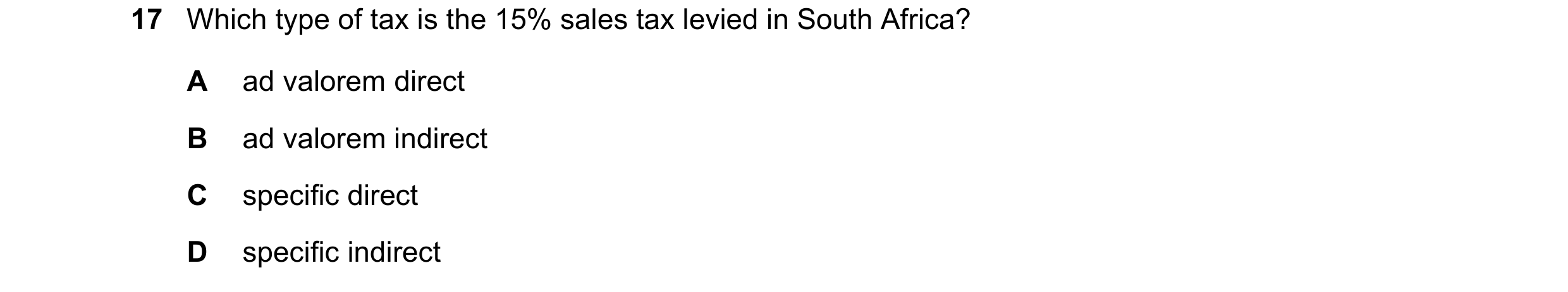Question 220: Which type of tax is the 15% sales tax levied in South Africa? A ad valorem direct B ad valorem indirect C specific direct D specific indir…