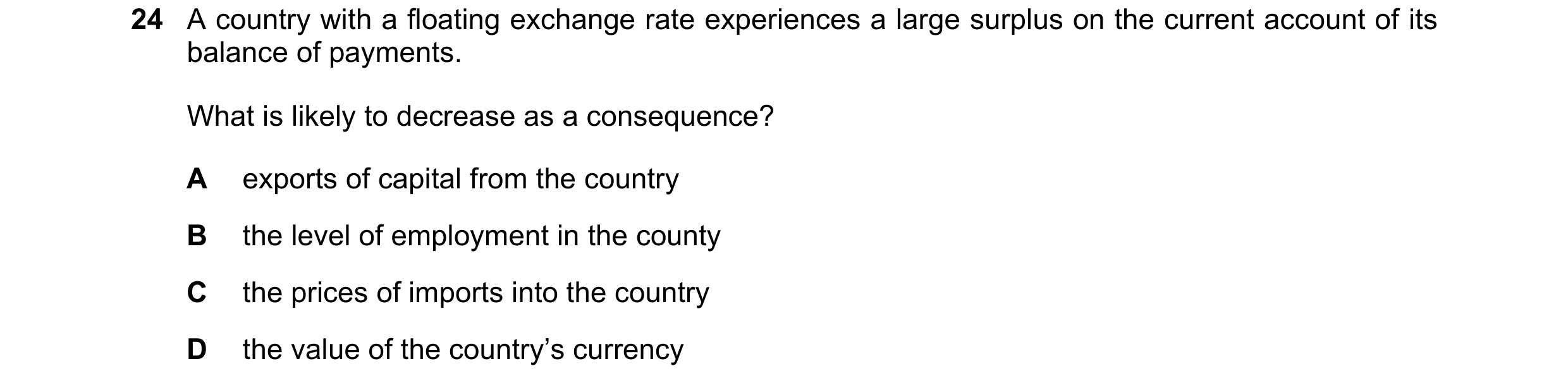 Question 189: A country with a floating exchange rate experiences a large surplus on the current account of its balance of payments. What is likely to de…