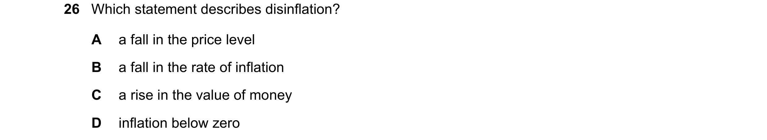 Question 155: Which statement describes disinflation? A a fall in the price level B a fall in the rate of inflation C a rise in the value of money D infl…