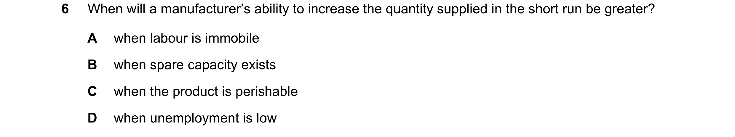 Question 91: When will a manufacturer’s ability to increase the quantity supplied in the short run be greater? A when labour is immobile B when spare ca…