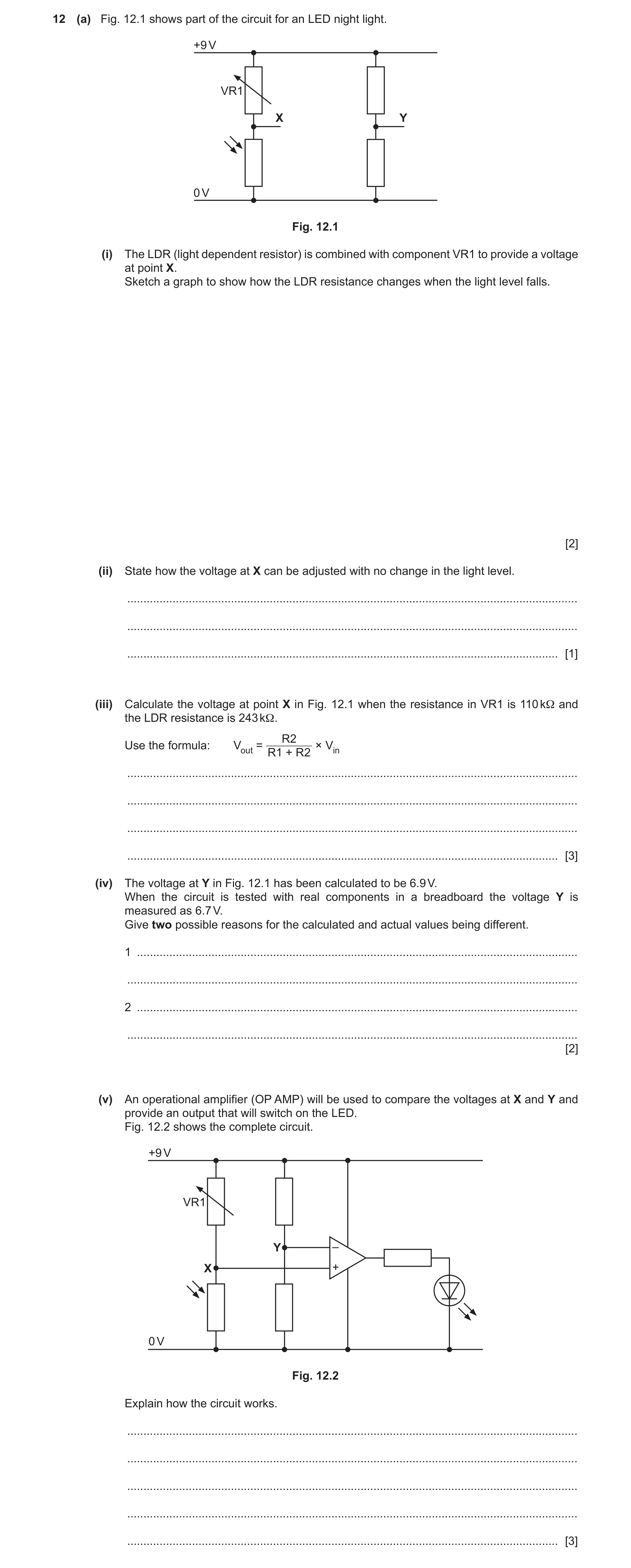 Question 75: (a) Fig. 12.1 shows part of the circuit for an LED night light. +9 V VR1 X Y 0 V Fig. 12.1 (i) The LDR (light dependent resistor) is combin…