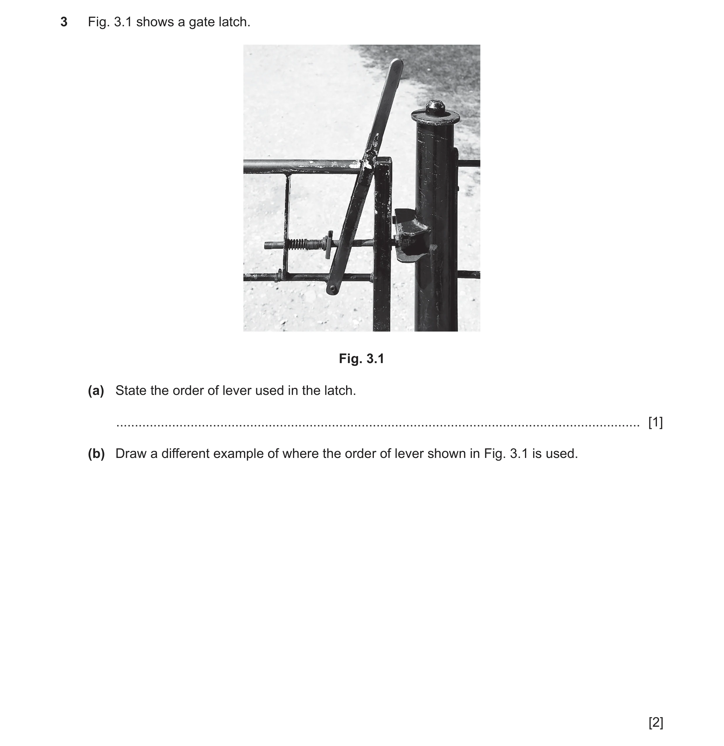 Question 66: Fig. 3.1 shows a gate latch. Fig. 3.1 (a) State the order of lever used in the latch. .....................................................…