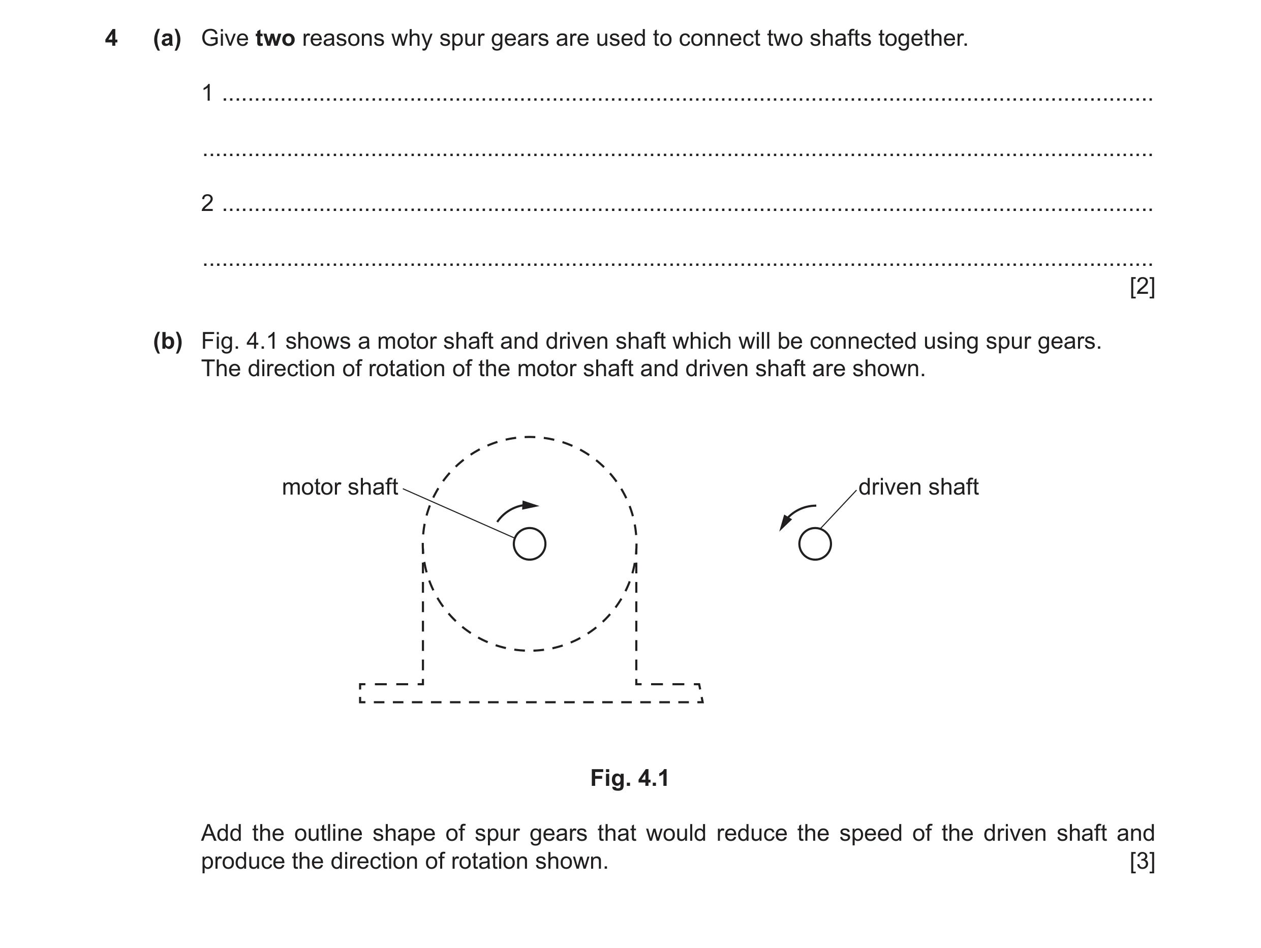 Question 67: (a) Give two reasons why spur gears are used to connect two shafts together. 1 ............................................................…