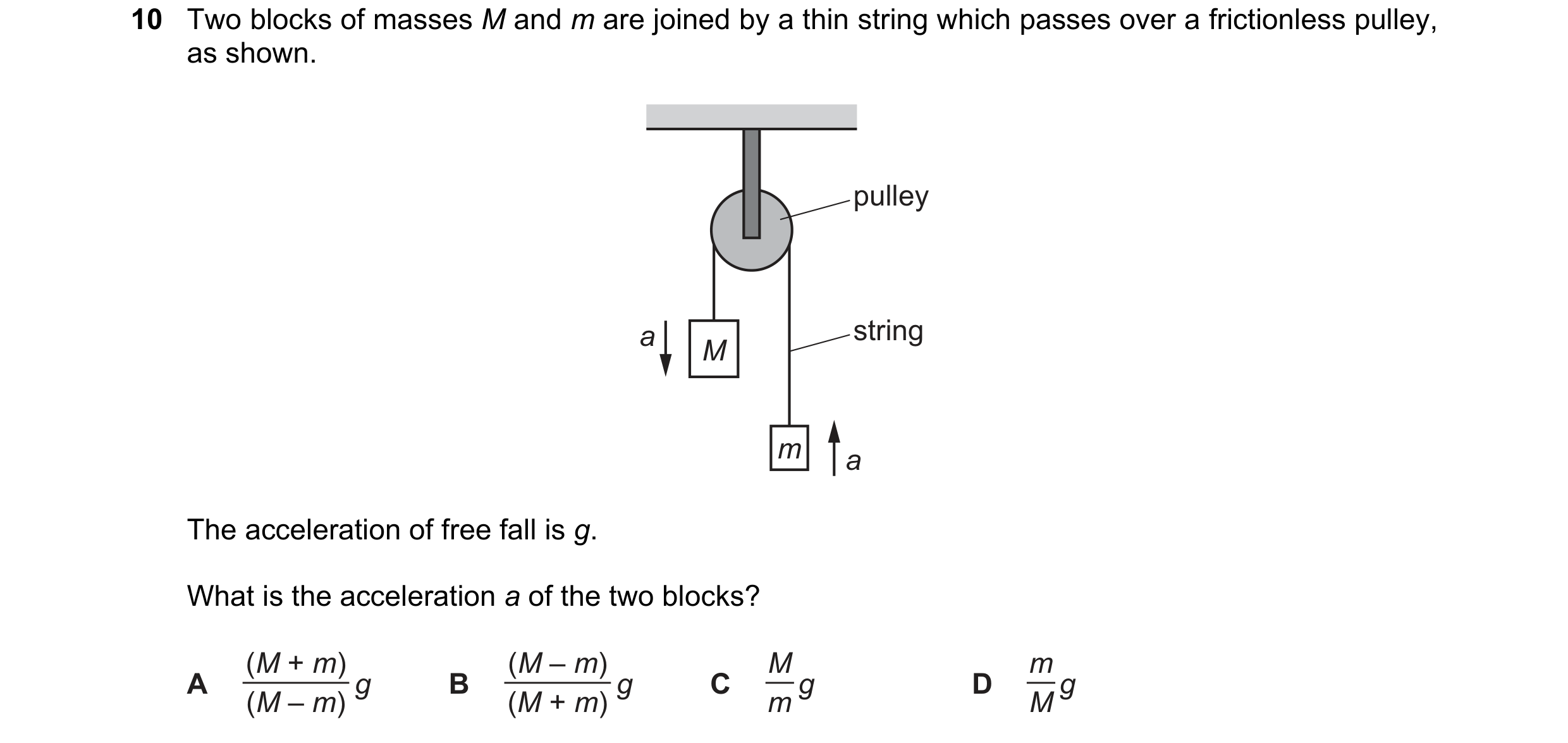 Question 89: Two blocks of masses M and m are joined by a thin string which passes over a frictionless pulley, as shown. pulley a string M m a The accel…