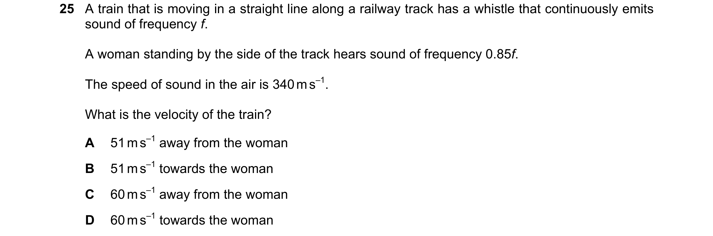 Question 12: A train that is moving in a straight line along a railway track has a whistle that continuously emits sound of frequency f. A woman standin…