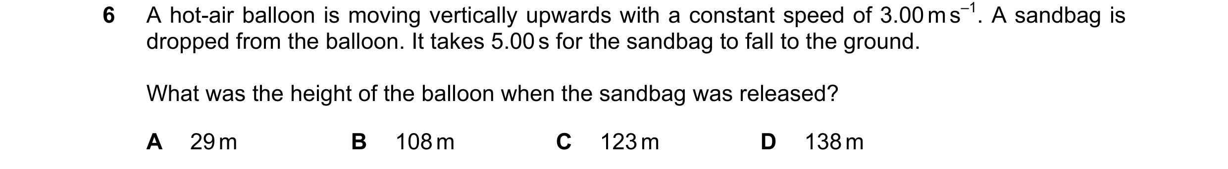 Question 130: A hot-air balloon is moving vertically upwards with a constant speed of 3.00 m s–1. A sandbag is dropped from the balloon. It takes 5.00 s …
