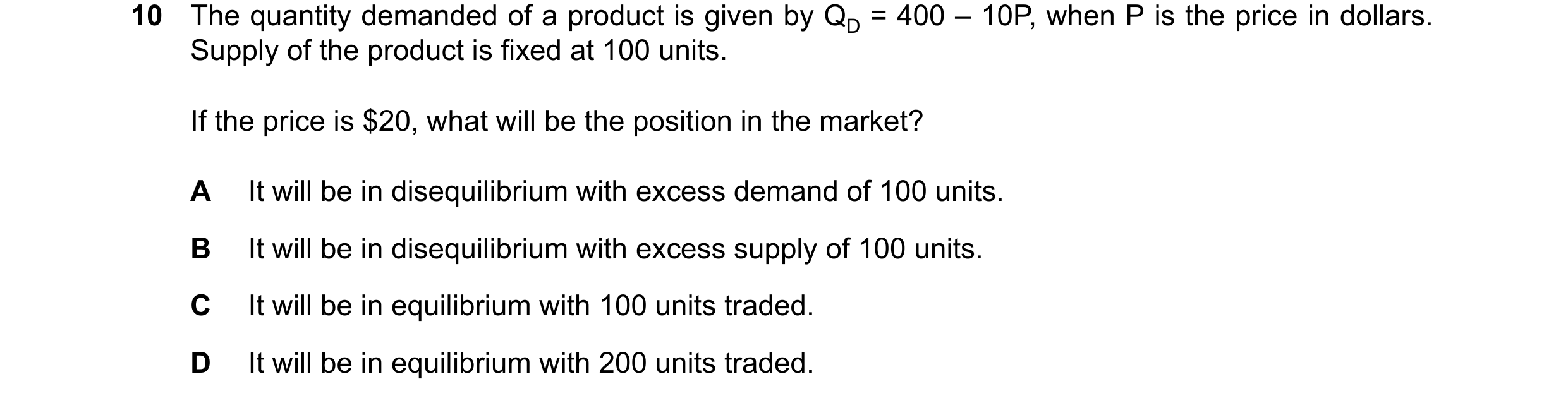 Question 337: The quantity demanded of a product is given by QD = 400 – 10P, when P is the price in dollars. Supply of the product is fixed at 100 units.…