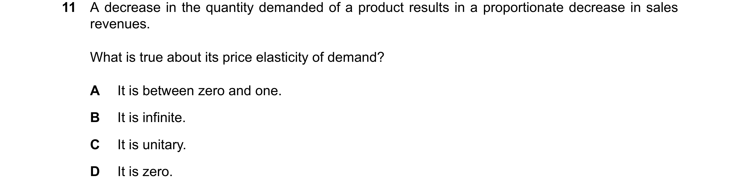 Question 275: A decrease in the quantity demanded of a product results in a proportionate decrease in sales revenues. What is true about its price elasti…
