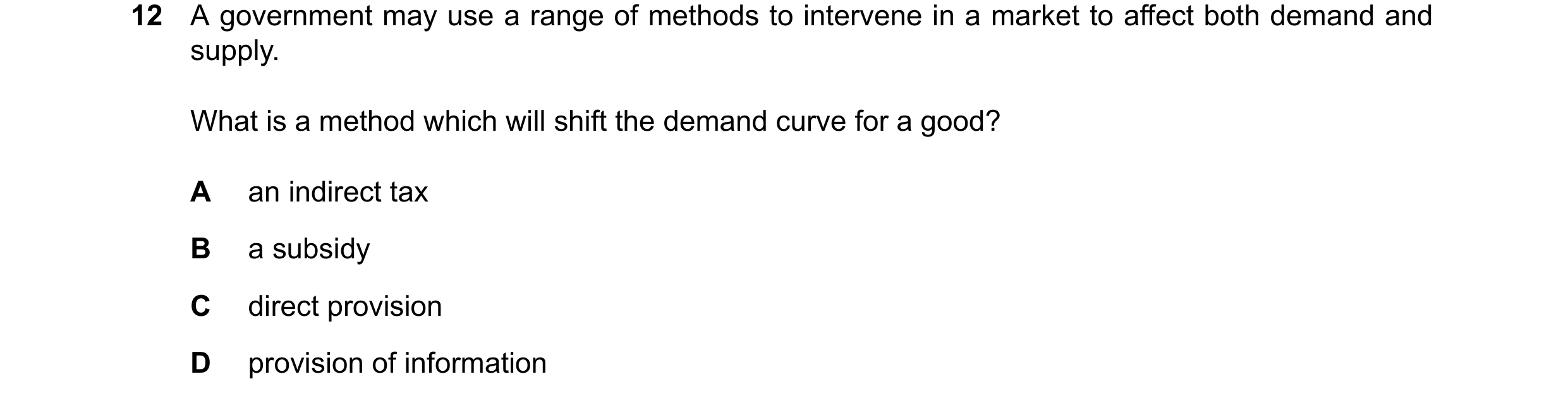 Question 315: A government may use a range of methods to intervene in a market to affect both demand and supply. What is a method which will shift the de…