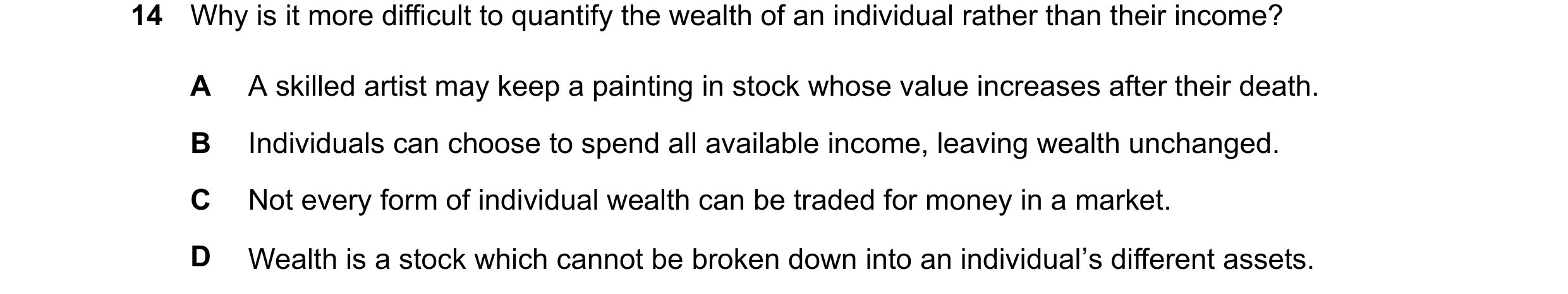 Question 59: Why is it more difficult to quantify the wealth of an individual rather than their income? A A skilled artist may keep a painting in stock …