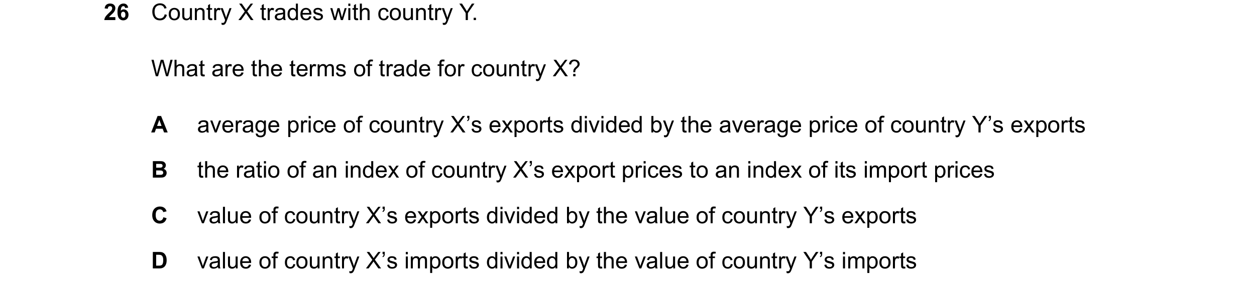 Question 185: Country X trades with country Y. What are the terms of trade for country X? A average price of country X’s exports divided by the average p…